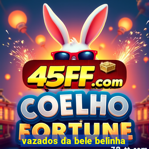 vazados da bele belinha